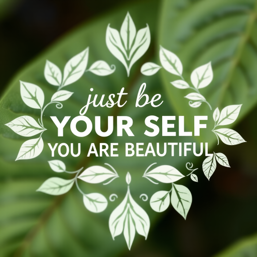 regenerate an image featuring the text "just be YOUR SELF - YOU ARE BEAUTIFUL" surrounded by intricate leaf designs, use a Canon EOS R5 camera, set aperture to f/2.8, shutter speed to 1/100 sec, ISO 100, in a close-up view with a soft focus background for enhanced image quality