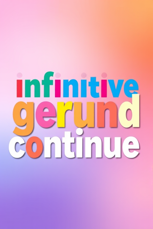Create a colorful typographic poster featuring the words "infinitive," "gerund," and "continue" in large, bold letters with playful fonts and varying sizes, with a soft gradient background blending vibrant colors. Set camera settings to ISO 100, aperture f/2.8, shutter speed 1/125s, use a wide-angle lens at 24mm, with a shallow depth of field to create a soft bokeh effect.