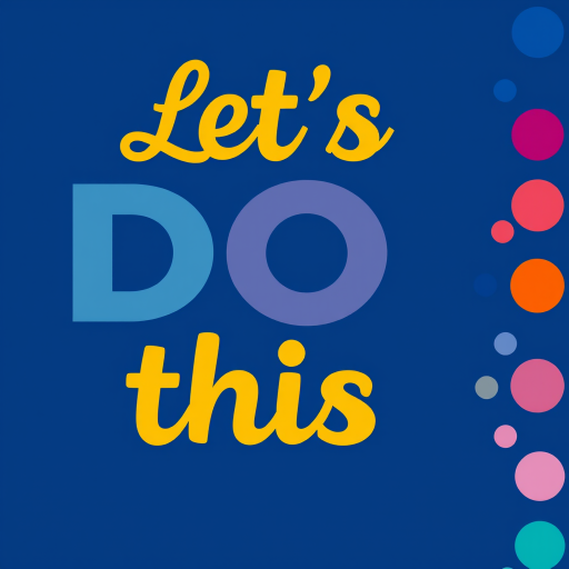 Create a vibrant graphic featuring the phrase Let's DO this in a bold, dynamic font on a deep blue background, with a row of colorful circles in varying sizes on the right side, using a Canon EOS R5 camera with a 50mm f/1.2 lens, aperture set to f/2.8, ISO 100, and a slightly angled overhead view for depth.