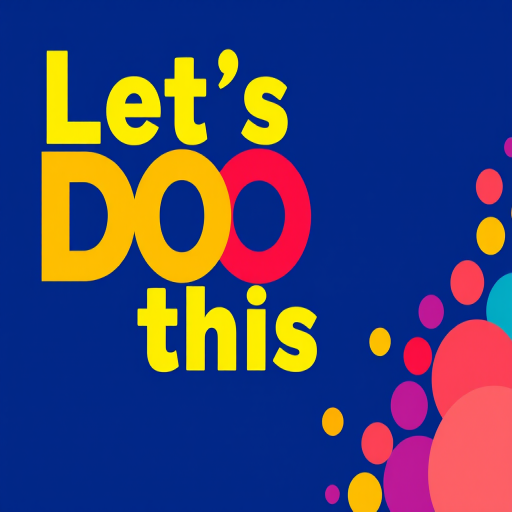 Create a vibrant graphic featuring the phrase Let's DO this in a bold, dynamic font on a deep blue background, with a row of colorful circles in varying sizes on the right side, using a Canon EOS R5 camera with a 50mm f/1.2 lens, aperture set to f/2.8, ISO 100, and a slightly angled overhead view for depth.