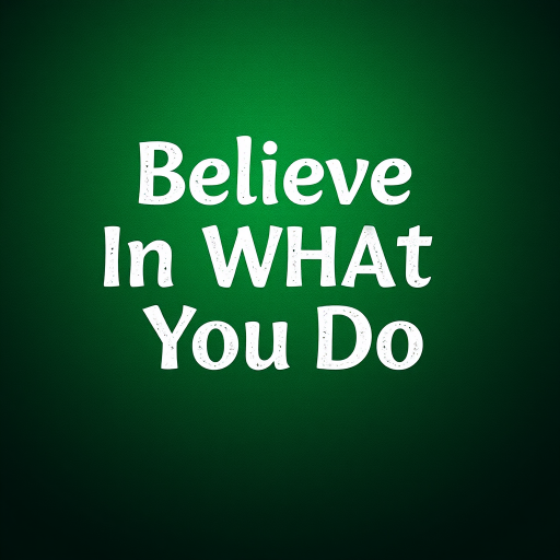 Create an image with the text "Believe In What You Do" in a bold, artistic font against a textured green background, using a DSLR camera with a 50mm lens, f/1.8 aperture, ISO 200, and a slight vignette effect to enhance depth.