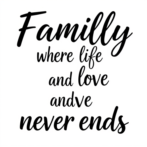 Design a high-resolution typographic illustration featuring the phrase "Family where life begins and love never ends" in a modern script and serif font, using a white background with contrasting black text; capture with a DSLR camera at f/2.8 aperture, ISO 100, and a 50mm lens for sharp detail and depth of field.